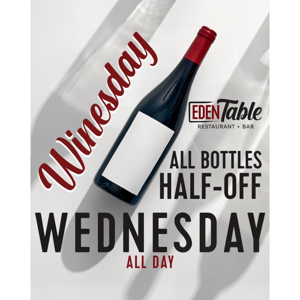 Eden Table's "Winesday" promotion with a wine bottle and text "All Bottles Half-Off Wednesday All Day".