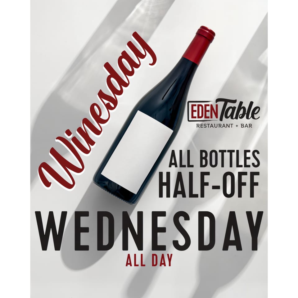 Eden Table's "Winesday" promotion with a wine bottle and text "All Bottles Half-Off Wednesday All Day".