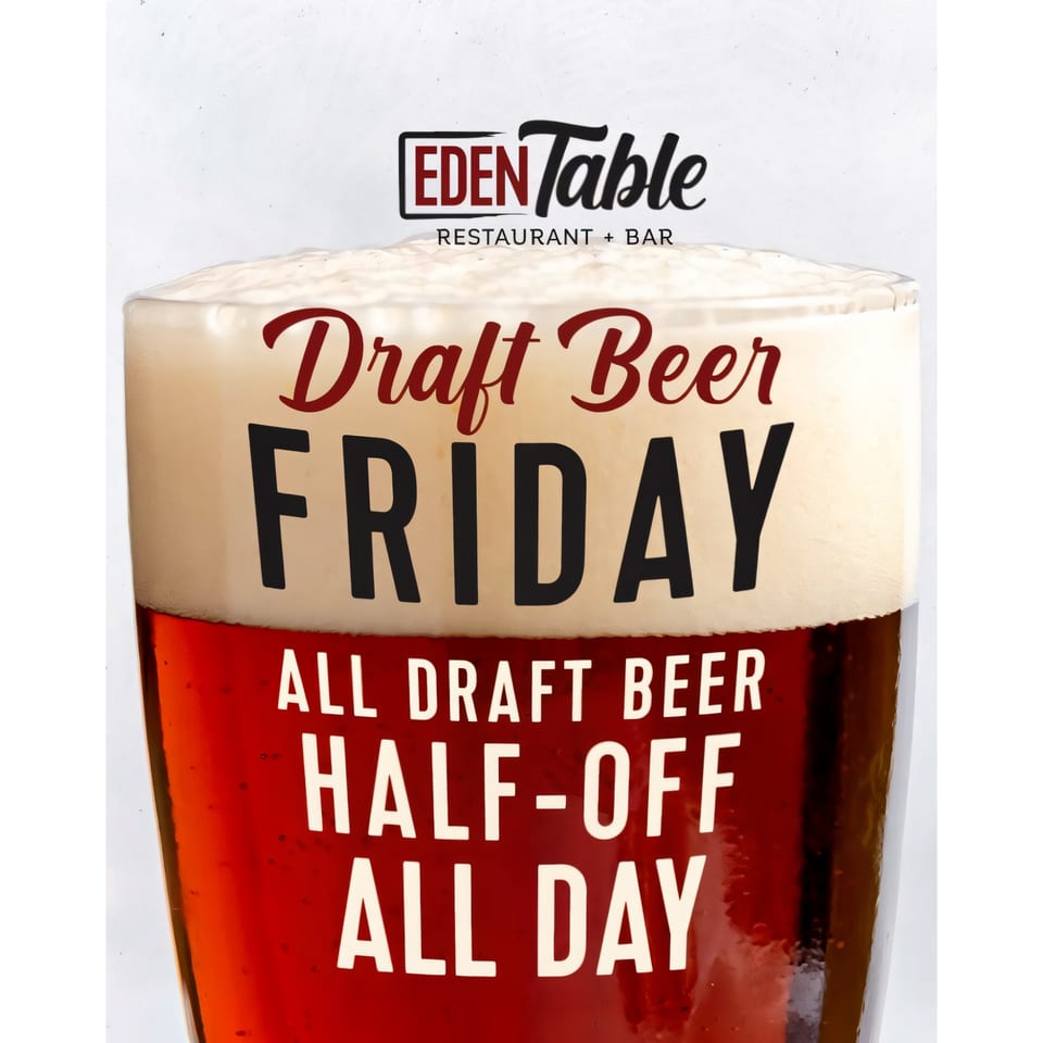 A glass of beer with foam, advertising "Draft Beer Friday, All Draft Beer Half-Off All Day" from Eden Table.